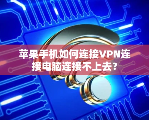 苹果手机如何连接VPN连接电脑连接不上去？