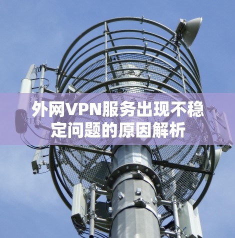 外网VPN服务出现不稳定问题的原因解析