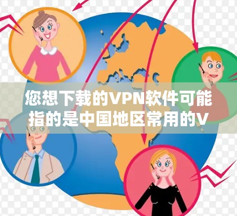 您想下载的VPN软件可能指的是中国地区常用的VPN服务。以下是一些常用的VPN软件及其特点
