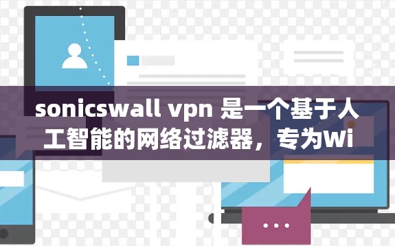 sonicswall vpn 是一个基于人工智能的网络过滤器，专为Windows用户设计，提供了一个更个性化的VPN体验。下载和安装如下