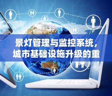 景灯管理与监控系统,城市基础设施升级的重要举措 景灯管理与监控系统,城市基础设施升级的重要举措