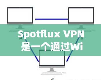 Spotflux VPN 是一个通过Wi-Fi实现VPN的软件，无需下载任何客户端，只需连接到Wi-Fi即可。以下是使用Spotflux VPN 的步骤和注意事项