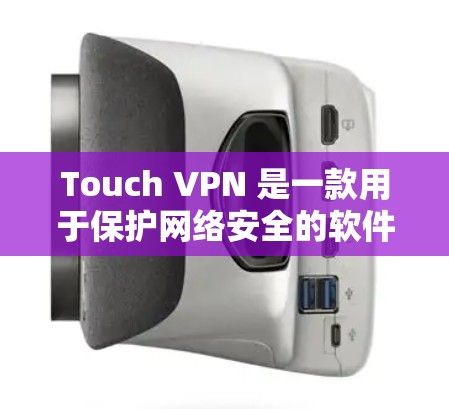 Touch VPN 是一款用于保护网络安全的软件，通常指的是一种免费的VPN软件。以下是几种常用的VPN软件推荐，你可以根据需求选择