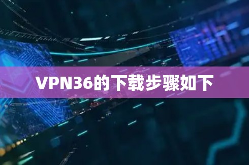 VPN36的下载步骤如下