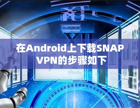 在Android上下载SNAP VPN的步骤如下