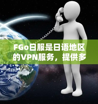 FGo日服是日语地区的VPN服务，提供多个服务器供用户访问。以下是使用FGo日服VPN服务的步骤