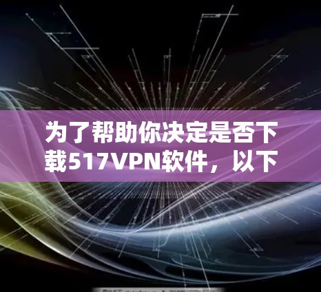 为了帮助你决定是否下载517VPN软件，以下是详细的分析步骤