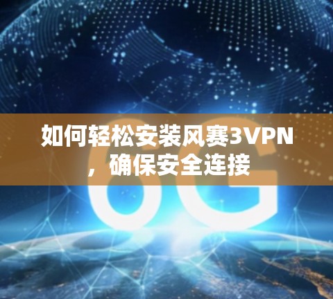 如何轻松安装风赛3VPN，确保安全连接