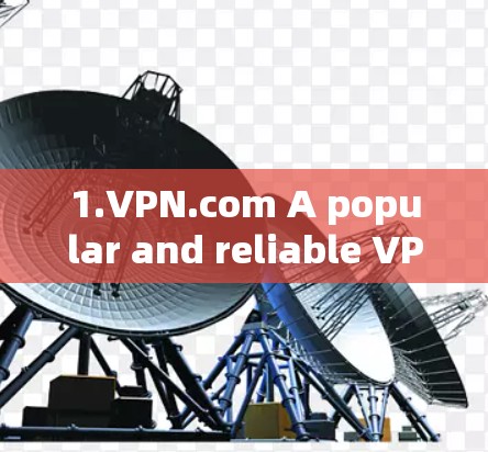 1.VPN.com A popular and reliable VPN service for Android.