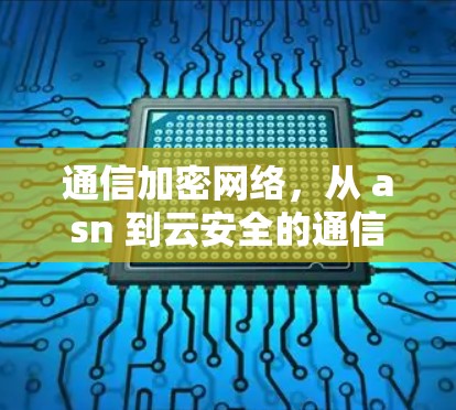 通信加密网络，从 asn 到云安全的通信需求探索