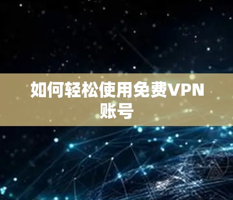 如何轻松使用免费VPN账号