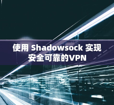 使用 Shadowsock 实现安全可靠的VPN