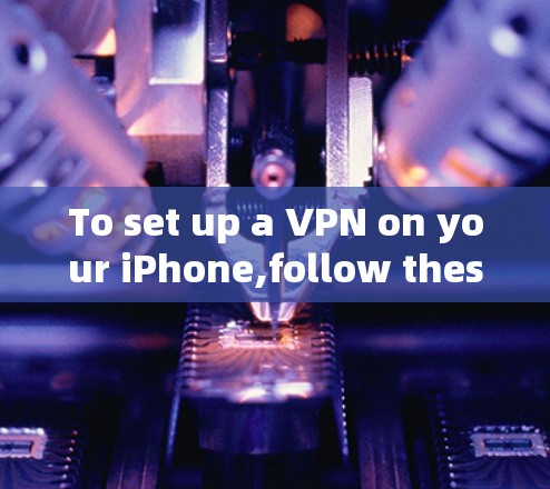To set up a VPN on your iPhone,follow these organized steps: