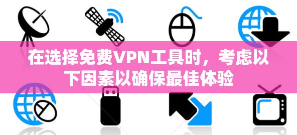 在选择免费VPN工具时，考虑以下因素以确保最佳体验
