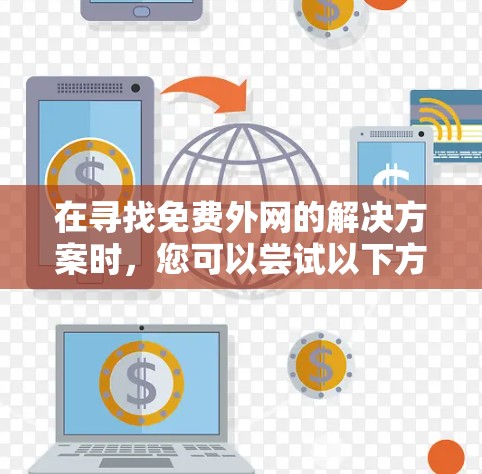 在寻找免费外网的解决方案时，您可以尝试以下方法