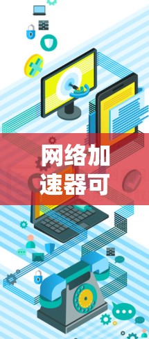 网络加速器可以帮助你提升网络连接速度，尤其是在使用移动数据或网络加速器时。以下是一些关于网络加速器的常见问题和解答