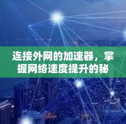 连接外网的加速器，掌握网络速度提升的秘籍