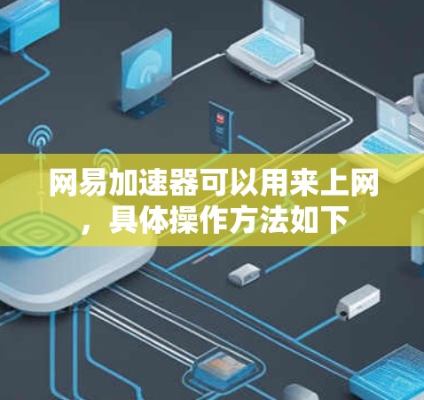 网易加速器可以用来上网，具体操作方法如下