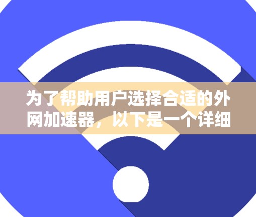 为了帮助用户选择合适的外网加速器，以下是一个详细的总结，涵盖主要的加速器工具及其特点