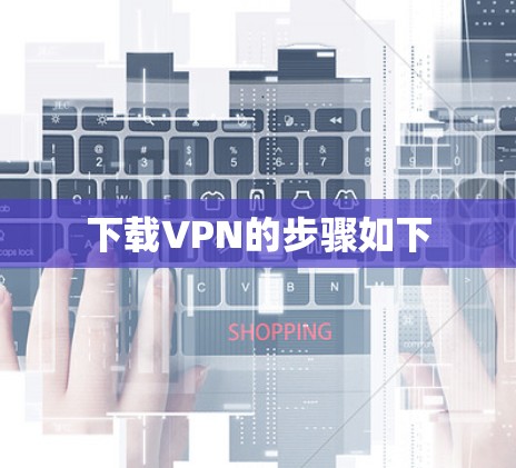 下载VPN的步骤如下
