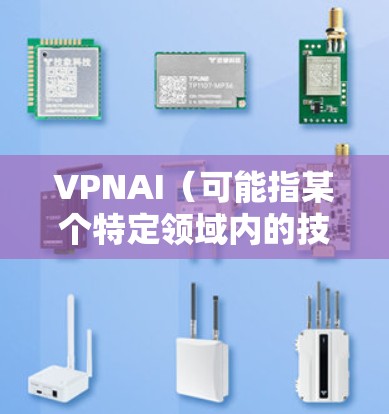 VPNAI（可能指某个特定领域内的技术或工具名称）如果你是指一个特定的工具或平台，连接方式可能因平台而异。以下是一些可能的步骤或方法，供你参考