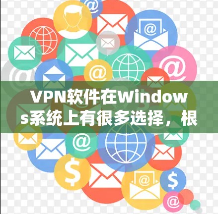 VPN软件在Windows系统上有很多选择,根据你的使用场景和需求,可以选择适合你的版本。以下是几种推荐的VPN软件及其特点 VPN软件在Windows系统上有很多选择,根据你的使用场景和需求,可以选择适合你的版本。以下是几种推荐的VPN软件及其特点