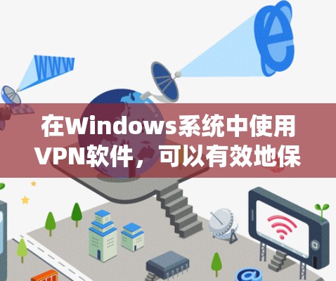 在Windows系统中使用VPN软件,可以有效地保护你的网络安全。以下是一个系统化的指南,帮助你全面掌握VPN软件的使用方法 在Windows系统中使用VPN软件,可以有效地保护你的网络安全。以下是一个系统化的指南,帮助你全面掌握VPN软件的使用方法