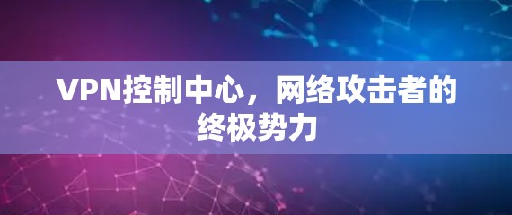 VPN控制中心，网络攻击者的终极势力