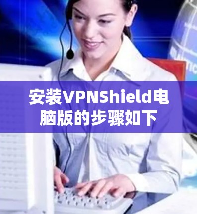 安装VPNShield电脑版的步骤如下