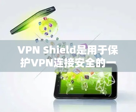VPN Shield是用于保护VPN连接安全的一个客户端，通常用于下载和使用VPN服务。它通过双重加密和随机时间设置来确保数据不可被窃取或被干扰