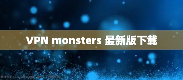 VPN monsters 最新版下载 VPN monsters 最新版下载