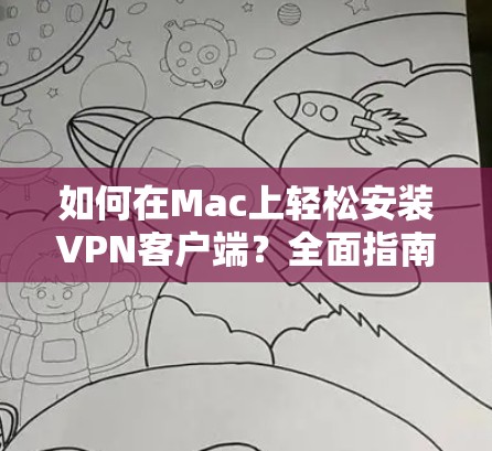 如何在Mac上轻松安装VPN客户端？全面指南与安装步骤