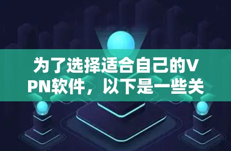 为了选择适合自己的VPN软件，以下是一些关键点和建议