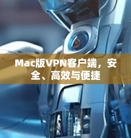 Mac版VPN客户端，安全、高效与便捷