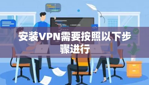 安装VPN需要按照以下步骤进行