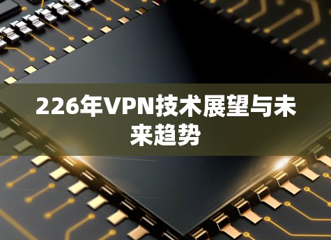 226年VPN技术展望与未来趋势