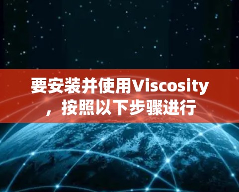 要安装并使用Viscosity，按照以下步骤进行