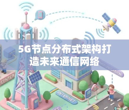 5G节点分布式架构打造未来通信网络