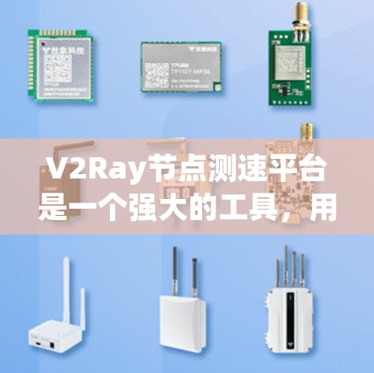 V2Ray节点测速平台是一个强大的工具，用于实时监控网络延迟和带宽。以下是其关键功能和步骤的总结