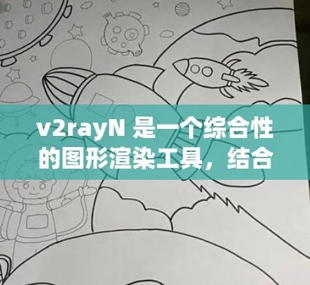 v2rayN 是一个综合性的图形渲染工具，结合了2D和3D建模、渲染、数据传输和网络交互，具有以下特点