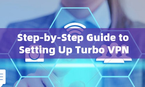 Step-by-Step Guide to Setting Up Turbo VPN on Android