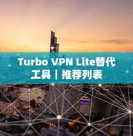 Turbo VPN Lite替代工具｜推荐列表