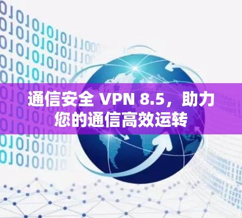 通信安全 VPN 8.5，助力您的通信高效运转