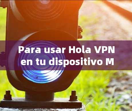 Para usar Hola VPN en tu dispositivo Mac: