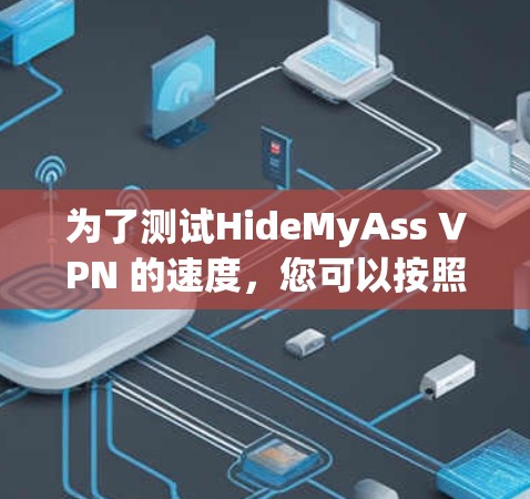 为了测试HideMyAss VPN 的速度，您可以按照以下步骤操作