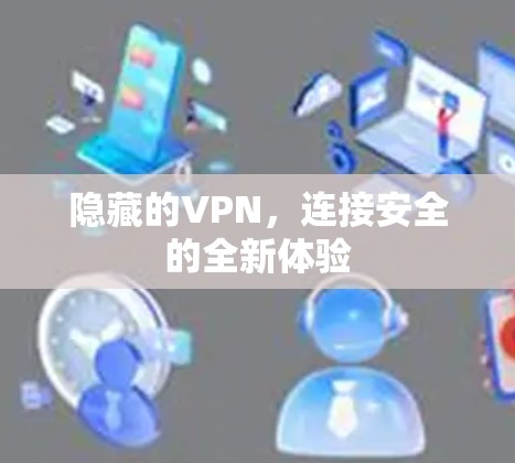 隐藏的VPN，连接安全的全新体验