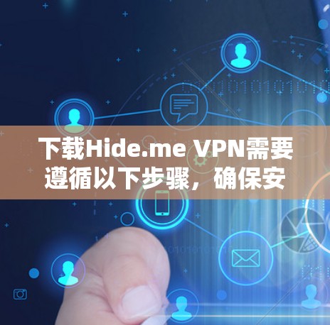 下载Hide.me VPN需要遵循以下步骤，确保安全和正确