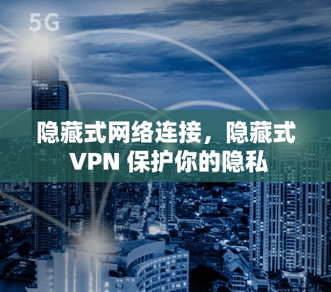 隐藏式网络连接，隐藏式 VPN 保护你的隐私