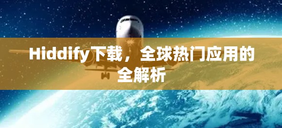 Hiddify下载，全球热门应用的全解析