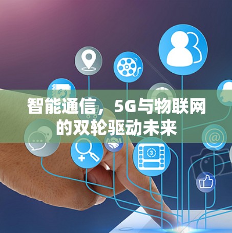 智能通信，5G与物联网的双轮驱动未来